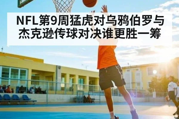 NFL第9周猛虎对乌鸦伯罗与杰克逊传球对决谁更胜一筹 | BANDAO SPORTS