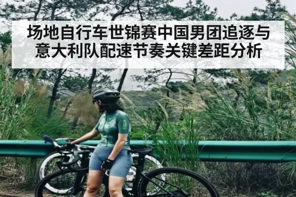 场地自行车世锦赛中国男团追逐与意大利队配速节奏关键差距分析 | BANDAO SPORTS
